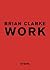 Brian Clarke by Brian Clarke Brian Clarke by Brian Clarke
