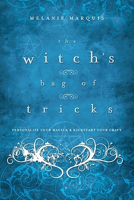 The Witch's Bag of Tricks: Personalize Your Magick & Kickstart Your Craft (Paperback)