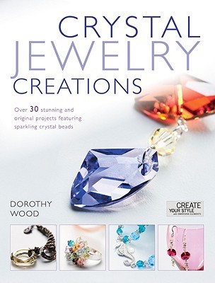 Crystal Jewelry Creations: Over 30 Stunning and Original Projects Featuring Sparkling Crystal Beads (Paperback)