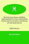 The Early Short Fiction: Kerfol, Mrs. Manstey's View, the Bolted Door, the Dilettante, the House of the Dead Hand The Early Short Fiction: Kerfol, Mrs. Manstey's View, the Bolted Door, the Dilettante, the House of the Dead Hand