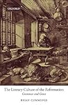 The Literary Culture of the Reformation: Grammar and Grace The Literary Culture of the Reformation: Grammar and Grace