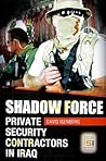 Shadow Force: Private Security Contractors in Iraq (Praeger Security International) Shadow Force: Private Security Contractors in Iraq (Praeger Security International)