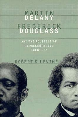 Martin Delany, Frederick Douglass, and the Politics of Representative Identity (Paperback)