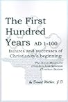 The First Hundred Years AD 1-100: Failures and Successes of Christianity's Beginning: The Jesus Movement, Christian Anti-Semitism, Christian Sexism