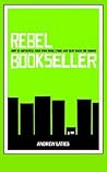 Rebel Bookseller: How to Improvise Your Own Indie Store and Beat Back the Chains