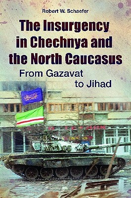 The Insurgency in Chechnya and the North Caucasus: From Gazavat to Jihad (Praeger Security International)