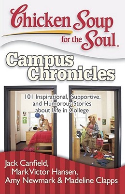 Chicken Soup for the Soul: Campus Chronicles: 101 Inspirational, Supportive, and Humorous Stories about Life in College (Paperback)