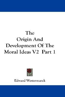 The Origin And Development Of The Moral Ideas V2 Part 1 (The Legacy Reprint Series)