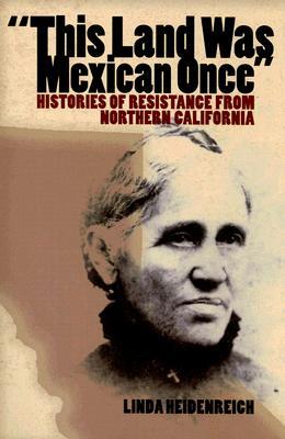 This Land Was Mexican Once: Histories of Resistance from Northern California (Chicana Matters)