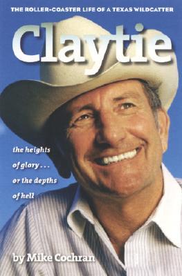Claytie: The Roller-Coaster Life of a Texas Wildcatter (Hardcover)