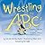 Wrestling the Abcs by Tom Davids