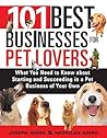 101 Best Businesses for Pet Lovers: What You Need to Know About Starting and Succeding in a Pet Business of Your Own