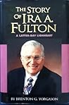 The Story of Ira A. Fulton: A Latter-Day Lionheart The Story of Ira A. Fulton: A Latter-Day Lionheart