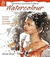 The Artist's Essential Guide to Watercolor: Paint with Freedom, Expression and Vitality
