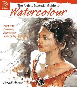 The Artist's Essential Guide to Watercolor: Paint with Freedom, Expression and Vitality (Paperback)