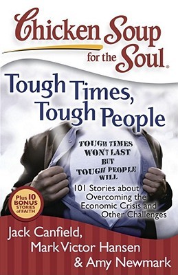 Chicken Soup for the Soul: Tough Times, Tough People: 101 Stories about Overcoming the Economic Crisis and Other Challenges (Paperback)
