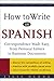 How to Write in Spanish : Correspondence Made Easy, From Personal Letters to Business Documents
