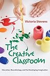 The Creative Classroom: Education, Neurobiology, and the Developing Imagination The Creative Classroom: Education, Neurobiology, and the Developing Imagination