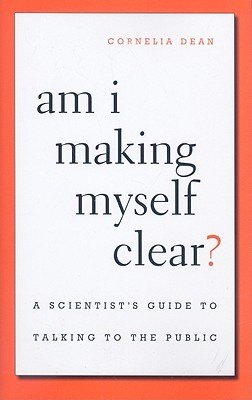 Am I Making Myself Clear?: A Scientist's Guide to Talking to the Public (Hardcover)