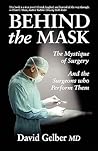 Behind the Mask: The Mystique of Surgery and the Surgeons Who Perform Them Behind the Mask: The Mystique of Surgery and the Surgeons Who Perform Them