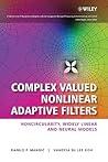Complex Valued Nonlinear Adaptive Filters: Noncircularity, Widely Linear and Neural Models (Adaptive and Cognitive Dynamic Systems: Signal Processing, Learning, Communications and Control) Complex Valued Nonlinear Adaptive Filters: Noncircularity, Widely Linear and Neural Models (Adaptive and Cognitive Dynamic Systems: Signal Processing, Learning, Communications and Control)