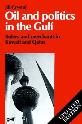 Oil and Politics in the Gulf: Rulers and Merchants in Kuwait and Qatar (Cambridge Middle East Library, Series Number 24)