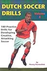 Dutch Soccer Drills: 180 Practice Drills for Developing Creative, Attacking Soccer, Volume 3