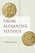 From Alexander to Jesus (Hellenistic Culture and Society, Vol. 52)