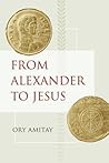 From Alexander to Jesus (Hellenistic Culture and Society, Vol. 52) From Alexander to Jesus (Hellenistic Culture and Society, Vol. 52)