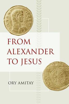 From Alexander to Jesus (Hellenistic Culture and Society, Vol. 52)