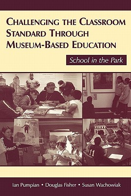 Challenging the Classroom Standard Through Museum-based Education (Paperback)