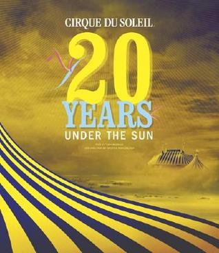 Cirque Du Soleil: 20 Years Under the Sun - An Authorized History (Hardcover)
