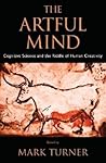 The Artful Mind: Cognitive Science and the Riddle of Human Creativity The Artful Mind: Cognitive Science and the Riddle of Human Creativity