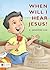 When Will I Hear Jesus?