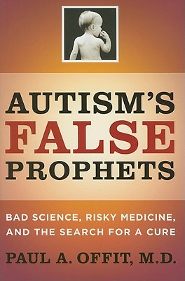 Autism's False Prophets: Bad Science, Risky Medicine, and the Search for a Cure (Hardcover)