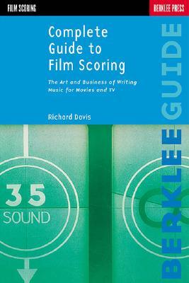 Complete Guide to Film Scoring: The Art and Business of Writing Music for Movies and TV