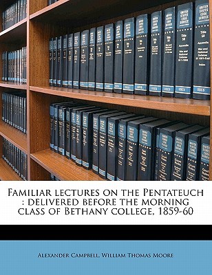 Familiar Lectures on the Pentateuch: Delivered Before the Morning Class of Bethany College, 1859-60
