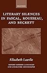 Literary Silences in Pascal, Rousseau, and Beckett (Oxford Modern Languages and Literature Monographs)