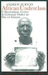 African Underclass: Urbanization, Crime & Colonial Order in Dar es Salaam 1919-61 (Eastern African Studies) African Underclass: Urbanization, Crime & Colonial Order in Dar es Salaam 1919-61 (Eastern African Studies)