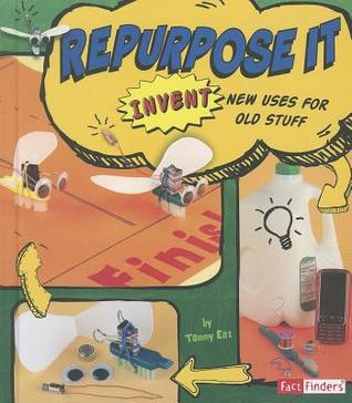 Repurpose It: Invent New Uses for Old Stuff (Fact Finders: Invent It)