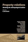 Property Relations: Renewing the Anthropological Tradition Property Relations: Renewing the Anthropological Tradition