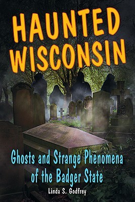 Haunted Wisconsin: Ghosts and Strange Phenomena of the Badger State (Haunted Series)