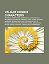 Valiant Comics Characters: Archer & Armstrong, Bloodshot, Shadowman, Ninjak, X-O Manowar, Rai, Solar, H.A.R.D. Corps, Eternal Warrior: Archer & ... "Sting" Stanchek, Timewalker, Harbingers