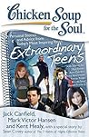 Chicken Soup for the Soul: Extraordinary Teens: Personal Stories and Advice from Today's Most Inspiring Youth
