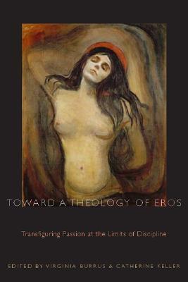 Toward A Theology of Eros: Transfiguring Passion at the Limits of Discipline (Paperback)