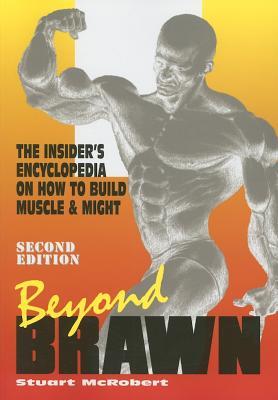 Beyond Brawn: The Insider's Encyclopedia on How to Build Muscle and Might