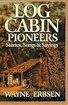 Log Cabin Pioneers: Stories, Songs & Sayings