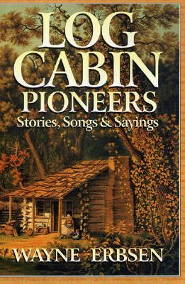 Log Cabin Pioneers: Stories, Songs & Sayings (Paperback)