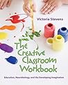 The Creative Classroom Workbook: Education, Neurobiology, and the Developing Imagination The Creative Classroom Workbook: Education, Neurobiology, and the Developing Imagination