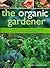 The Organic Gardener: How to create vegetable, fruit and herb gardens using completely organic techniques